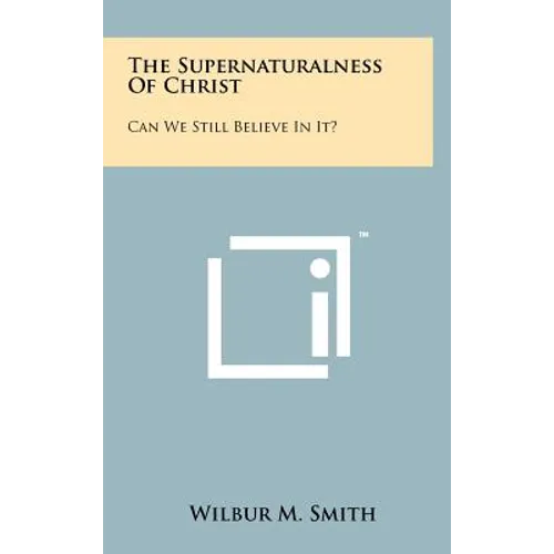 The Supernaturalness Of Christ: Can We Still Believe In It? - Hardcover