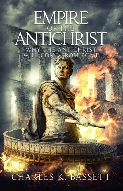 Empire of the Antichrist: Why the Antichrist Will Come From Rome! - Paperback