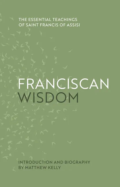 Franciscan Wisdom: The Essential Teachings of Saint Francis of Assisi - Hardcover