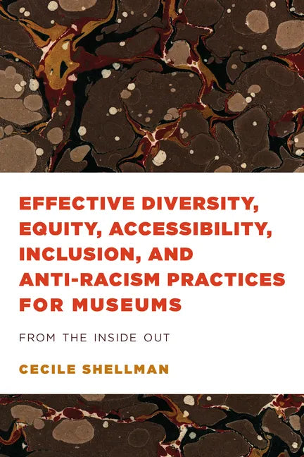 Effective Diversity, Equity, Accessibility, Inclusion, and Anti-Racism Practices for Museums: From the Inside Out - Paperback