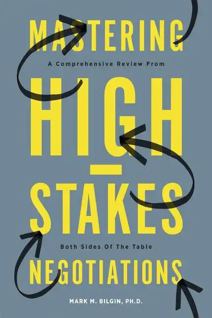 Mastering High-Stakes Negotiations: A Comprehensive Review From Both Sides Of The Table - Paperback
