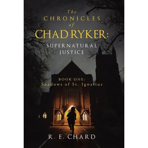 The CHRONICLES of CHAD RYKER: SUPERNATURAL JUSTICE: BOOK ONE: Shadows of St. Ignatius - Hardcover