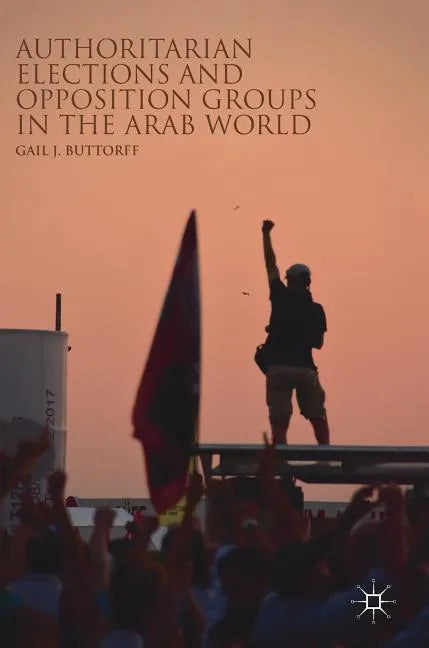 Authoritarian Elections and Opposition Groups in the Arab World - Hardcover