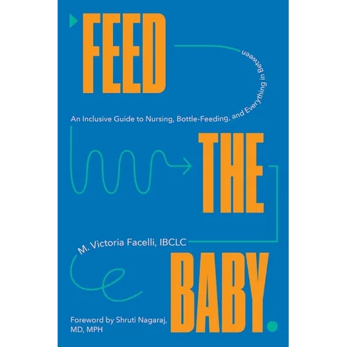 Feed the Baby: An Inclusive Guide to Nursing, Bottle-Feeding, and Everything in Between - Hardcover
