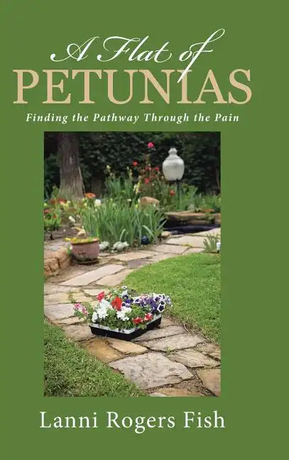 A Flat of Petunias: Finding the Pathway Through the Pain - Hardcover