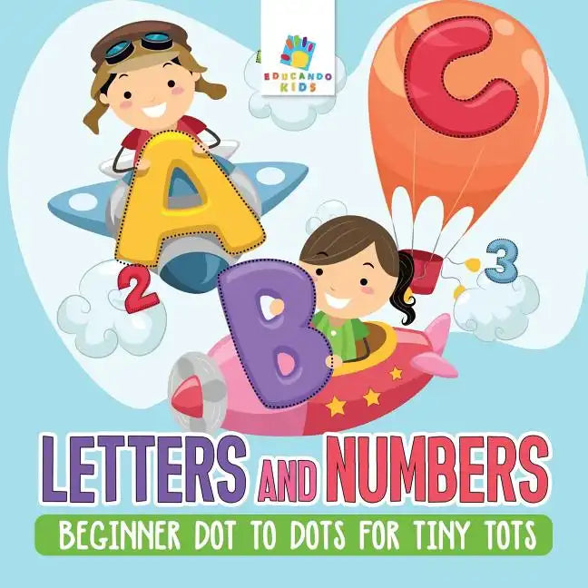Letters and Numbers Beginner Dot to Dots for Tiny Tots - Paperback