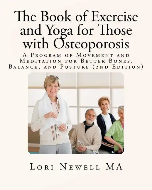 The Book of Exercise and Yoga for Those with Osteoporosis: A Program of Movement and Meditation for Better Bones, Balance, and Posture (2nd Edition) - Paperback