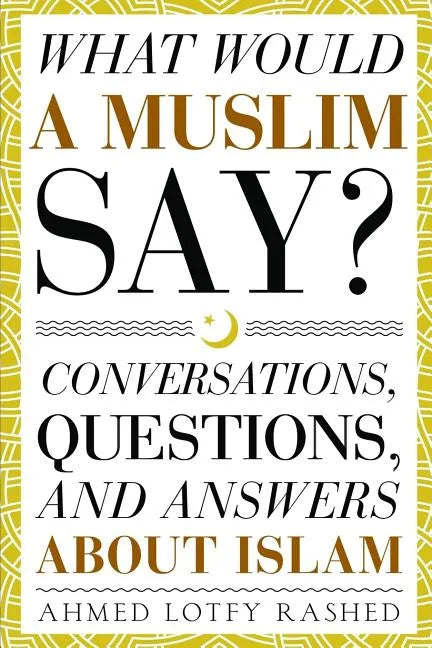 What Would a Muslim Say: Conversations, Questions, and Answers About Islam - Paperback