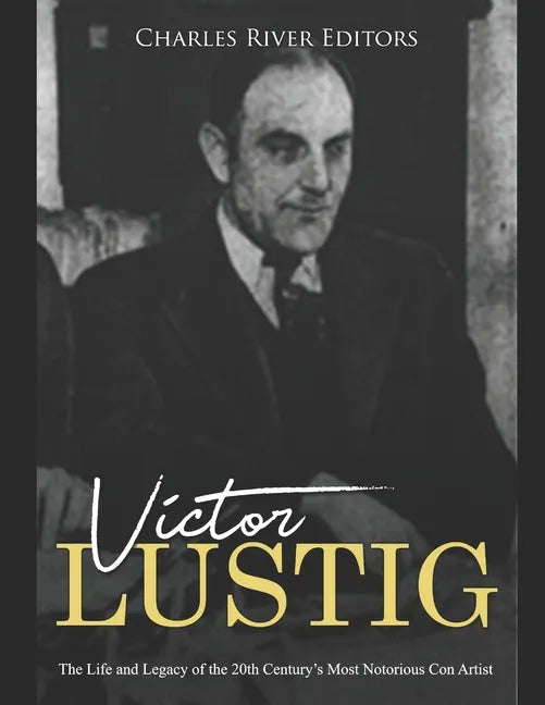 Victor Lustig: The Life and Legacy of the 20th Century's Most Notorious Con Artist - Paperback
