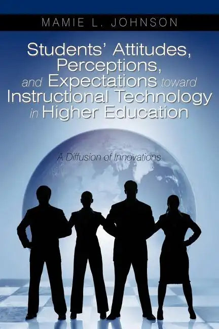 Students' Attitudes, Perceptions, and Expectations toward Instructional Technology in Higher Education: A Diffusion of Innovations - Paperback