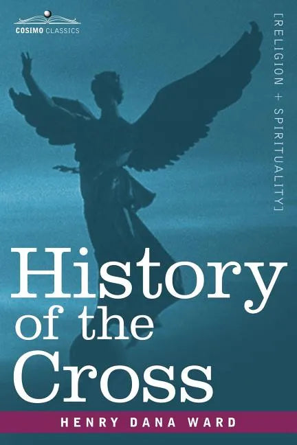 History of the Cross: The Pagan Origin and Idolatrous Adoption and Worship of the Image - Paperback