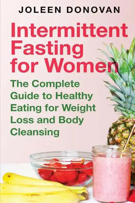 Intermittent Fasting for Women: The Complete Guide to Healthy Eating for Weight Loss and Body Cleansing - Paperback