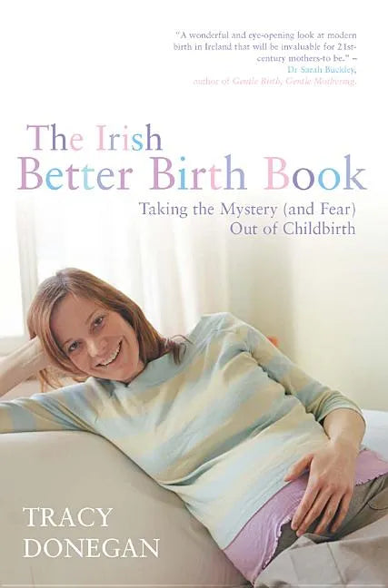 The Irish Better Birth Book: Taking the Mystery and Fear Out of Childbirth - Paperback