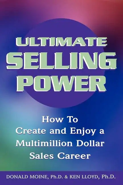 Ultimate Selling Power: How to Create and Enjoy a Multi-Million Dollar Sales Career - Paperback