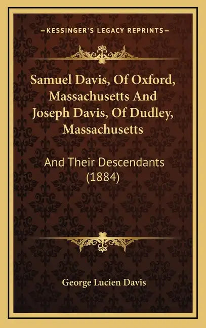 Samuel Davis, Of Oxford, Massachusetts And Joseph Davis, Of Dudley, Massachusetts: And Their Descendants (1884) - Hardcover