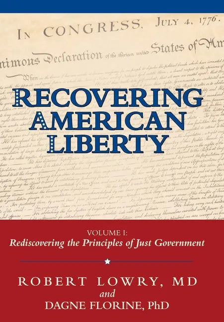 Recovering American Liberty: Volume 1: Rediscovering the Principles of Just Government - Hardcover
