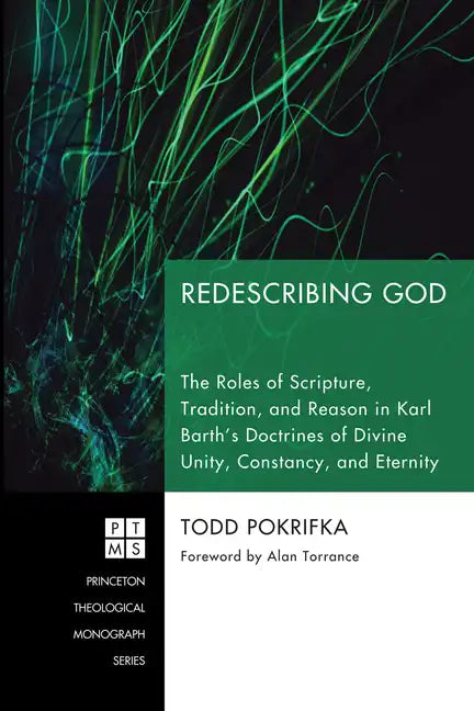 Redescribing God: The Roles of Scripture, Tradition, and Reason in Karl Barth's Doctrines of Divine Unity, Constancy, and Eternity - Hardcover