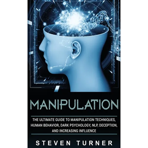 Manipulation: The Ultimate Guide to Manipulation Techniques, Human Behavior, Dark Psychology, NLP, Deception, and Increasing Influen - Hardcover