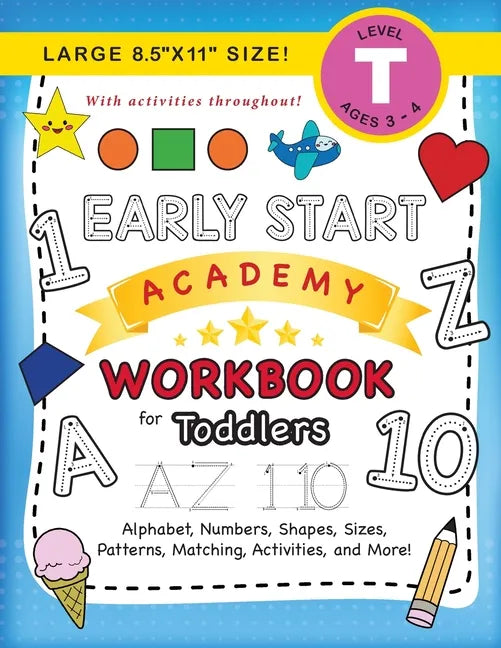 Early Start Academy Workbook for Toddlers: (Ages 3-4) Alphabet, Numbers, Shapes, Sizes, Patterns, Matching, Activities, and More! (Large 8.5"x11" Size - Paperback