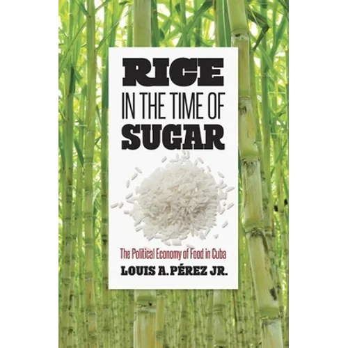 Rice in the Time of Sugar: The Political Economy of Food in Cuba - Paperback
