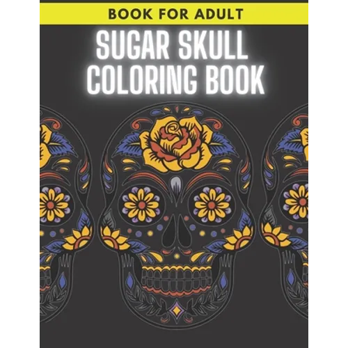 Sugar Skull Coloring Book: For Adult Stress Relieving Day of the Dead Dia De Los Muertos - Paperback