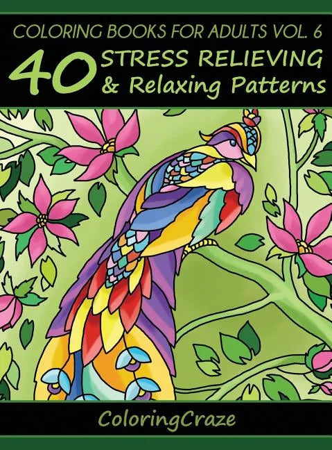 Coloring Books For Adults Volume 6: 40 Stress Relieving And Relaxing Patterns - Hardcover