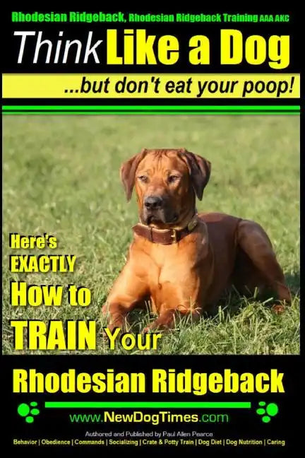 Rhodesian Ridgeback, Rhodesian Ridgeback Training AAA AKC: Think Like a Dog, but Don't Eat Your Poop! Rhodesian Ridgeback Breed Expert Training: Here' - Paperback