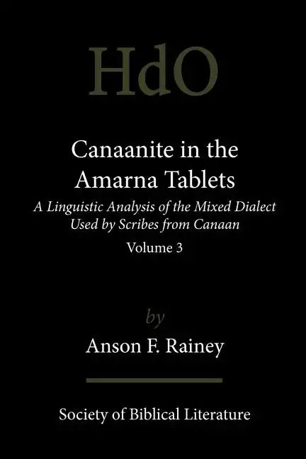 Canaanite in the Amarna Tablets: A Linguistic Analysis of the Mixed Dialect Used by Scribes from Canaan, Volume 3 - Paperback