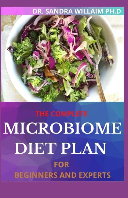 The Complete Microbiome Diet Plan for Beginners and Experts: 30+ Delicious Recipes to Nourish your Microbiome and Restore your Gut - Paperback