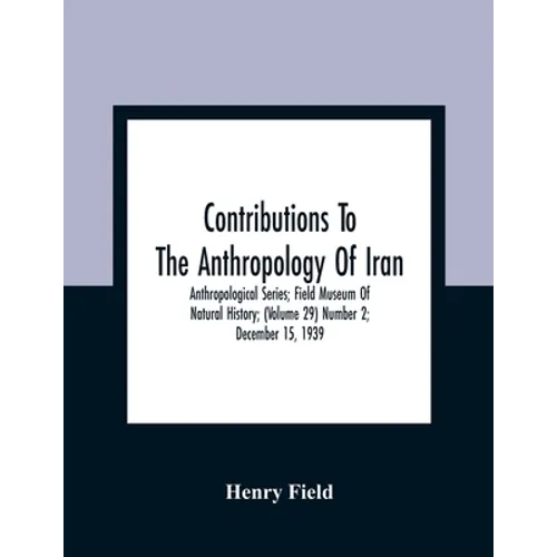 Contributions To The Anthropology Of Iran; Anthropological Series; Field Museum Of Natural History; (Volume 29) Number 2; December 15, 1939 - Paperback