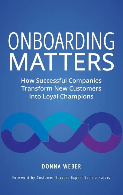 Onboarding Matters: How Successful Companies Transform New Customers Into Loyal Champions - Hardcover