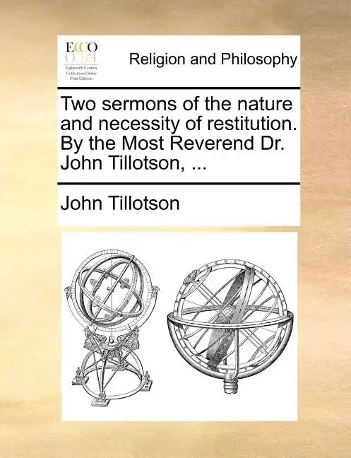 Two Sermons of the Nature and Necessity of Restitution. by the Most Reverend Dr. John Tillotson, ... - Paperback