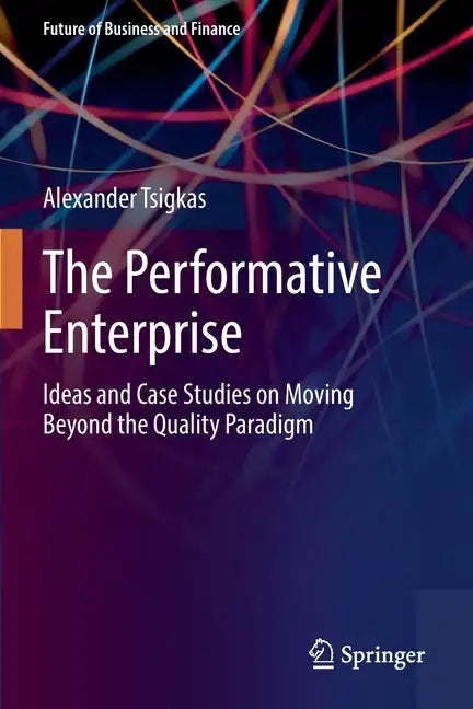 The Performative Enterprise: Ideas and Case Studies on Moving Beyond the Quality Paradigm - Paperback
