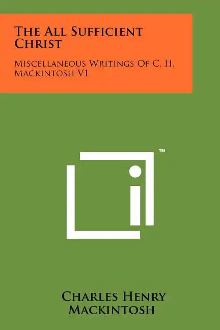 The All Sufficient Christ: Miscellaneous Writings Of C. H. Mackintosh V1 - Paperback