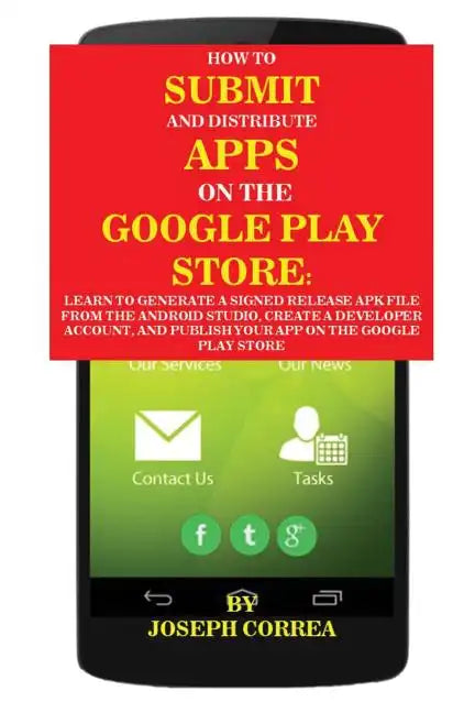 How To Submit And Distribute Apps On The Google Play Store: Learn to generate a signed release APK file from the Android Studio, create a developer ac - Paperback