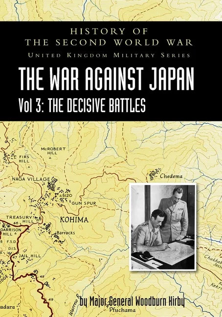 History of the Second World War: UNITED KINGDOM MILITARY SERIES: OFFICIAL CAMPAIGN HISTORY: THE WAR AGAINST JAPAN VOLUME 3: The Decisive Battles - Paperback