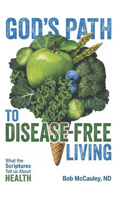 God's Path to Disease-Free Living: What the Scriptures Tell Us About Health - Hardcover