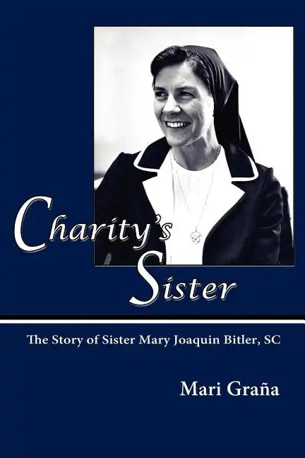 Charity's Sister: The Story of Sister Mary Joaquin Bitler, SC - Paperback