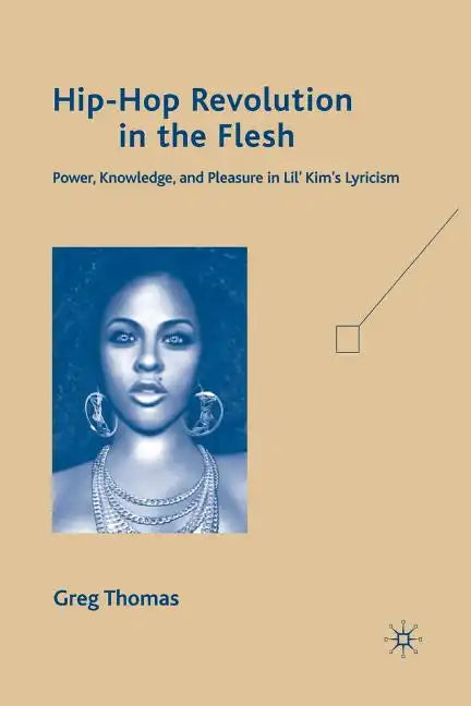 Hip-Hop Revolution in the Flesh: Power, Knowledge, and Pleasure in Lil' Kim's Lyricism - Paperback