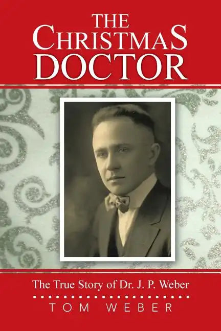 The Christmas Doctor: The True Story of Dr. J. P. Weber - Paperback