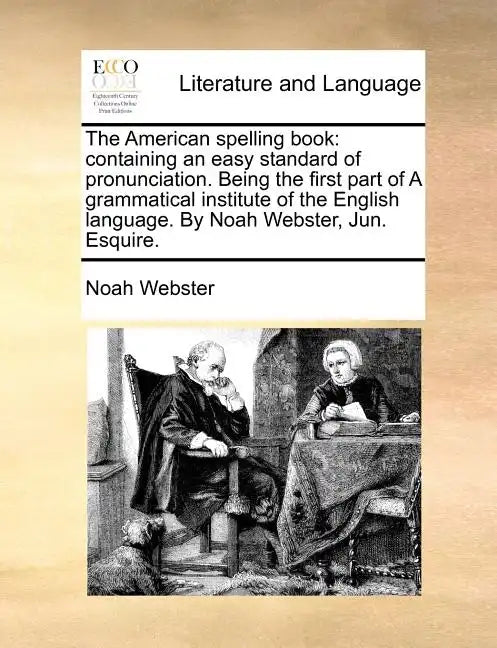 The American Spelling Book: Containing an Easy Standard of Pronunciation. Being the First Part of a Grammatical Institute of the English Language. - Paperback