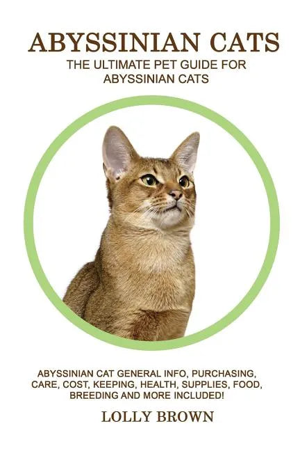 Abyssinian Cats: Abyssinian Cat General Info, Purchasing, Care, Cost, Keeping, Health, Supplies, Food, Breeding and More Included! The - Paperback