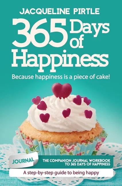 365 Days of Happiness - Because happiness is a piece of cake: The companion journal workbook to 365 Days of Happiness - A day-by-day guide to being ha - Paperback