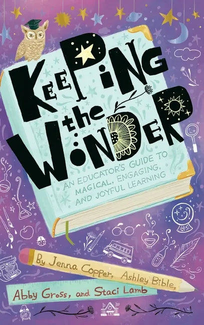 Keeping the Wonder: An Educator's Guide to Magical, Engaging, and Joyful Learning - Hardcover