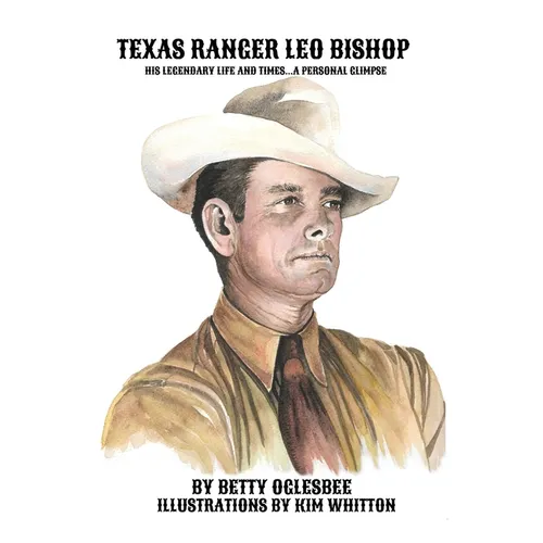 Texas Ranger Leo Bishop: His Legendary Life and Times . . . A Personal Glimpse - Hardcover
