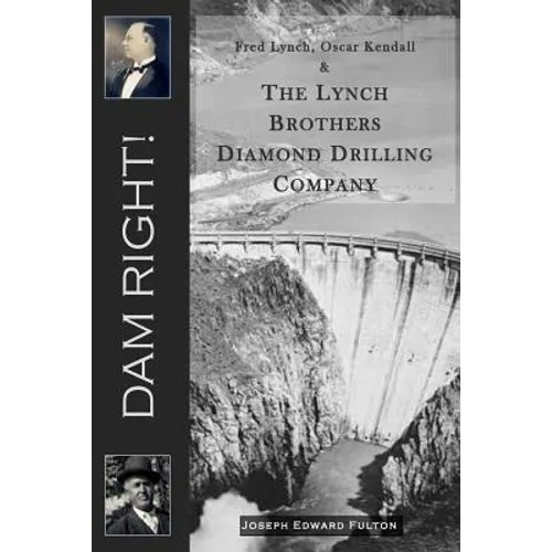 Dam Right!: Fred Lynch, Oscar Kendall & The Lynch Brothers Diamond Drilling Company - Paperback