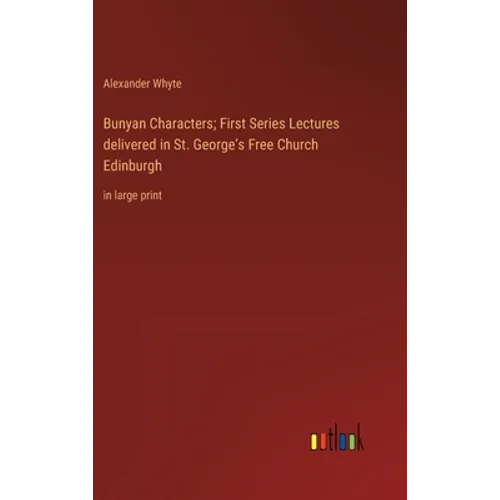 Bunyan Characters; First Series Lectures delivered in St. George's Free Church Edinburgh: in large print - Hardcover