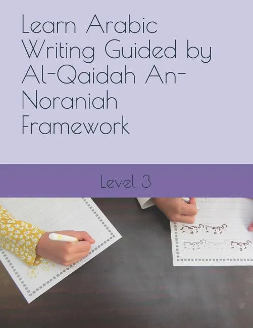 Learn Arabic Writing Guided by Al-Qaidah An-Noraniah Framework: Level 3 - Paperback