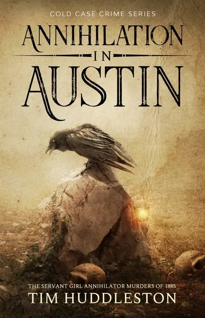 Annihilation In Austin: The Servant Girl Annihilator Murders of 1885 - Paperback