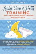 Baby Sleep& Potty Training: THE COMPLETE ATTACHMENT ORIENTED APPROACH GUIDE- Get Your Baby to Sleep Without Crying It Out in 4 Easy-To-Follow Step - Paperback